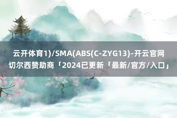 云开体育1)/SMA(ABS(C-ZYG13)-开云官网切尔西赞助商「2024已更新「最新/官方/入口」