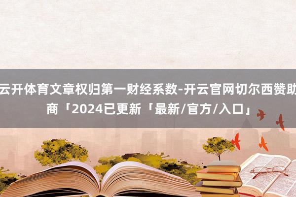 云开体育文章权归第一财经系数-开云官网切尔西赞助商「2024已更新「最新/官方/入口」